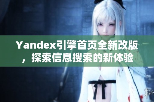 Yandex引擎首页全新改版，探索信息搜索的新体验