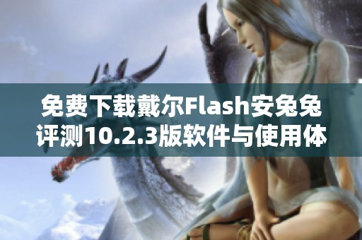 免费下载戴尔Flash安兔兔评测10.2.3版软件与使用体验分享