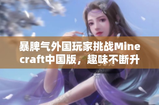 暴脾气外国玩家挑战Minecraft中国版，趣味不断升级