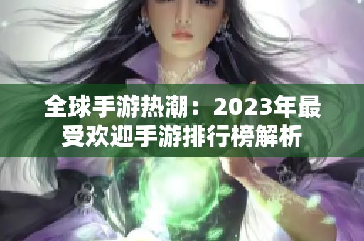 全球手游热潮：2023年最受欢迎手游排行榜解析