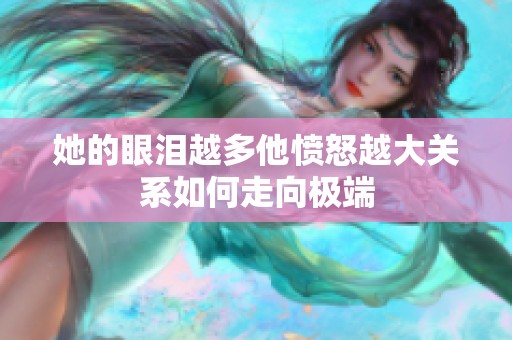 她的眼泪越多他愤怒越大关系如何走向极端