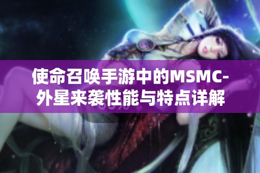 使命召唤手游中的MSMC-外星来袭性能与特点详解