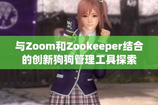 与Zoom和Zookeeper结合的创新狗狗管理工具探索