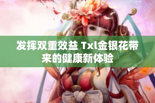 发挥双重效益 Txl金银花带来的健康新体验