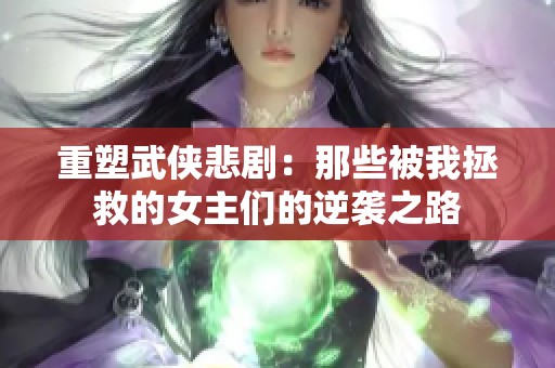 重塑武侠悲剧：那些被我拯救的女主们的逆袭之路