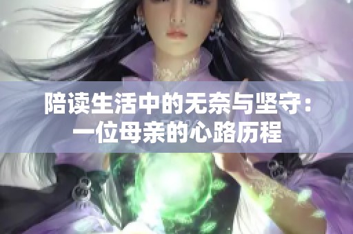 陪读生活中的无奈与坚守：一位母亲的心路历程