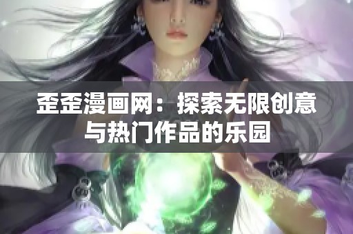 歪歪漫画网：探索无限创意与热门作品的乐园