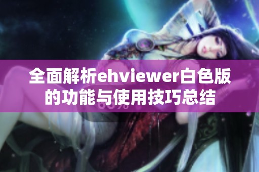 全面解析ehviewer白色版的功能与使用技巧总结