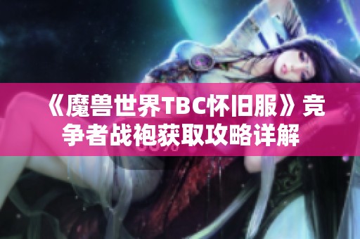 《魔兽世界TBC怀旧服》竞争者战袍获取攻略详解