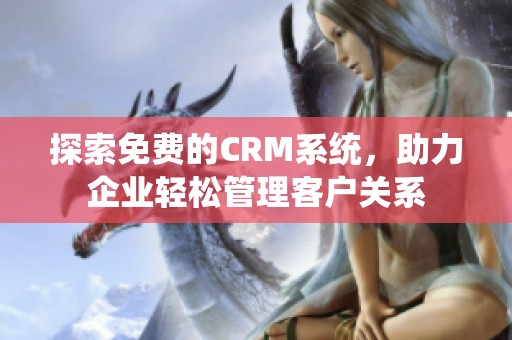 探索免费的CRM系统，助力企业轻松管理客户关系