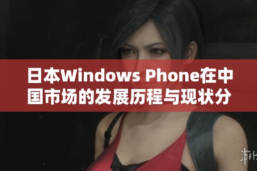 日本Windows Phone在中国市场的发展历程与现状分析