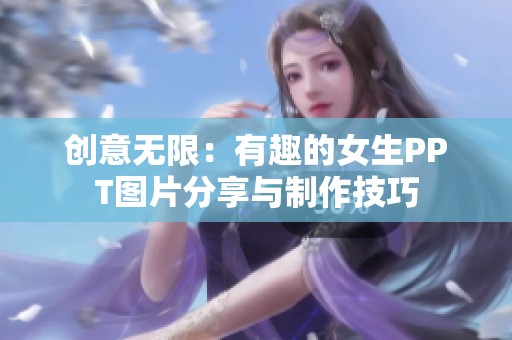 创意无限：有趣的女生PPT图片分享与制作技巧