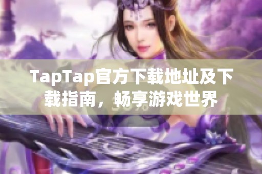 TapTap官方下载地址及下载指南，畅享游戏世界