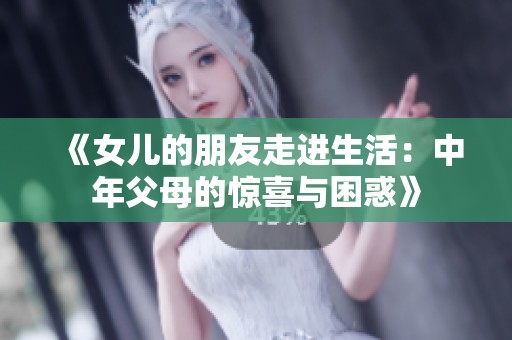 《女儿的朋友走进生活：中年父母的惊喜与困惑》