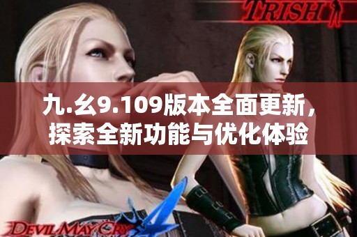 九.幺9.109版本全面更新，探索全新功能与优化体验