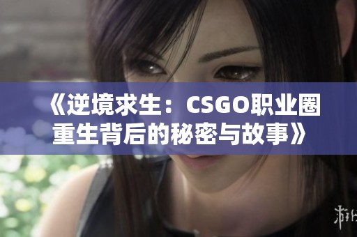 《逆境求生：CSGO职业圈重生背后的秘密与故事》