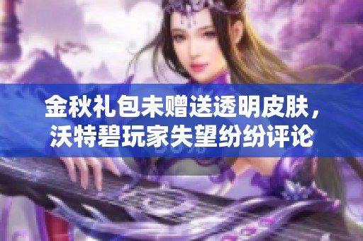 金秋礼包未赠送透明皮肤，沃特碧玩家失望纷纷评论