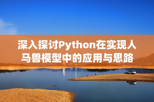 深入探讨Python在实现人马兽模型中的应用与思路