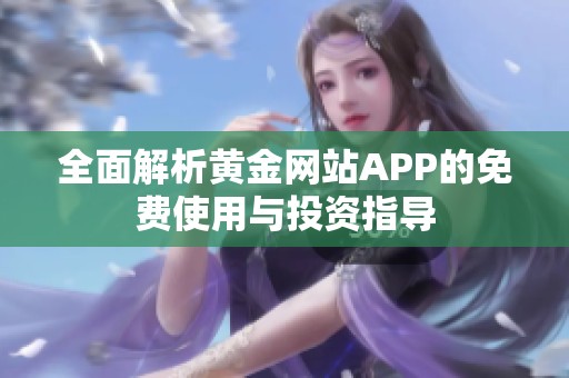 全面解析黄金网站APP的免费使用与投资指导