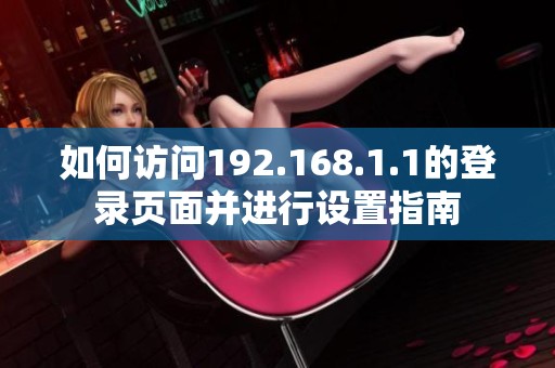 如何访问192.168.1.1的登录页面并进行设置指南