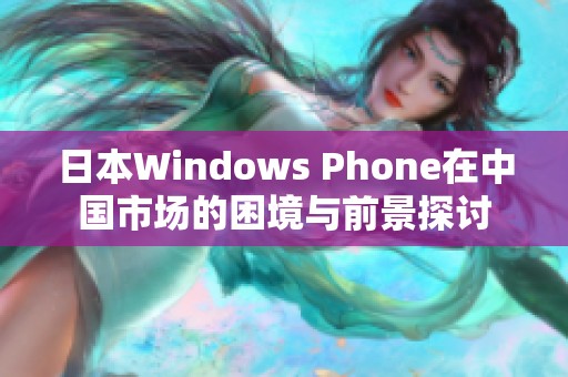 日本Windows Phone在中国市场的困境与前景探讨