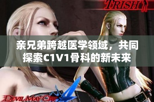 亲兄弟跨越医学领域，共同探索C1V1骨科的新未来