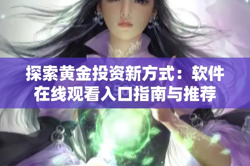 探索黄金投资新方式：软件在线观看入口指南与推荐