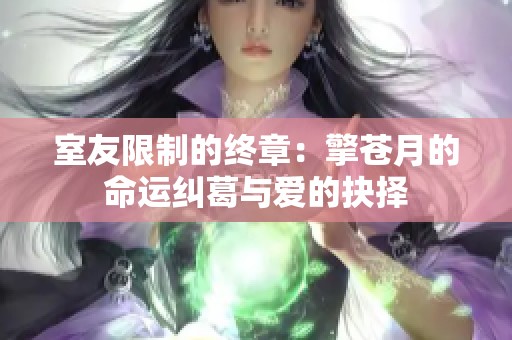 室友限制的终章：擎苍月的命运纠葛与爱的抉择