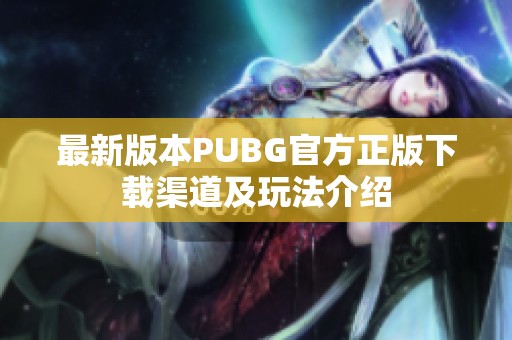 最新版本PUBG官方正版下载渠道及玩法介绍