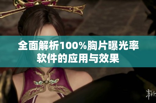 全面解析100%胸片曝光率软件的应用与效果