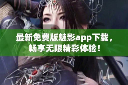 最新免费版魅影app下载，畅享无限精彩体验！