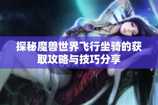 探秘魔兽世界飞行坐骑的获取攻略与技巧分享