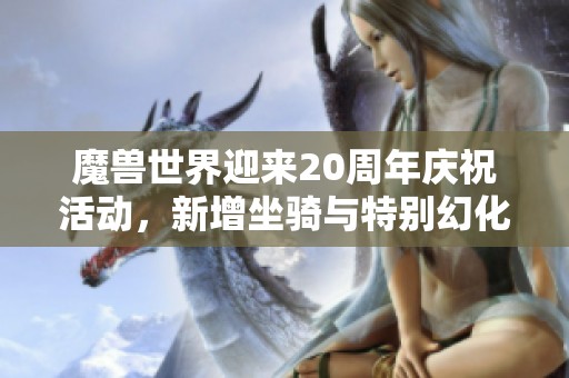 魔兽世界迎来20周年庆祝活动，新增坐骑与特别幻化道具闪亮登场