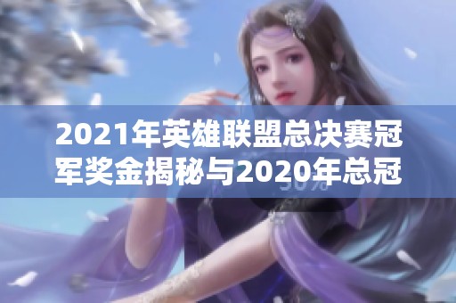 2021年英雄联盟总决赛冠军奖金揭秘与2020年总冠军奖金对比分析