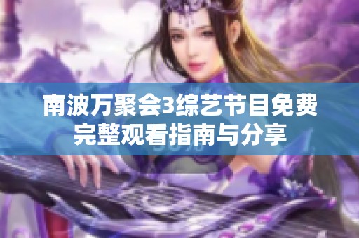 南波万聚会3综艺节目免费完整观看指南与分享