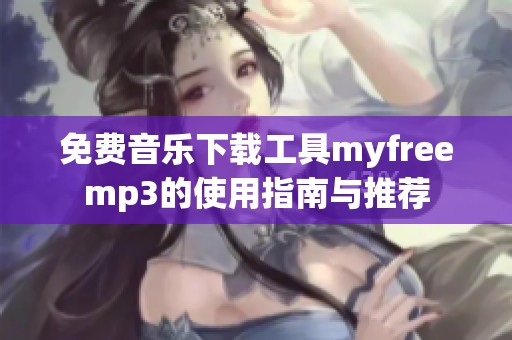 免费音乐下载工具myfreemp3的使用指南与推荐