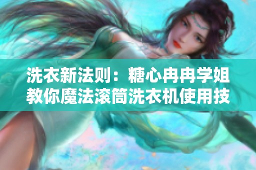 洗衣新法则：糖心冉冉学姐教你魔法滚筒洗衣机使用技巧