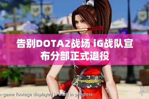 告别DOTA2战场 iG战队宣布分部正式退役