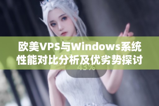 欧美VPS与Windows系统性能对比分析及优劣势探讨