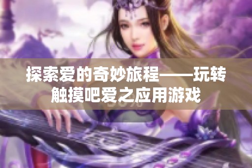 探索爱的奇妙旅程——玩转触摸吧爱之应用游戏