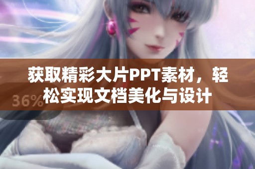 获取精彩大片PPT素材，轻松实现文档美化与设计