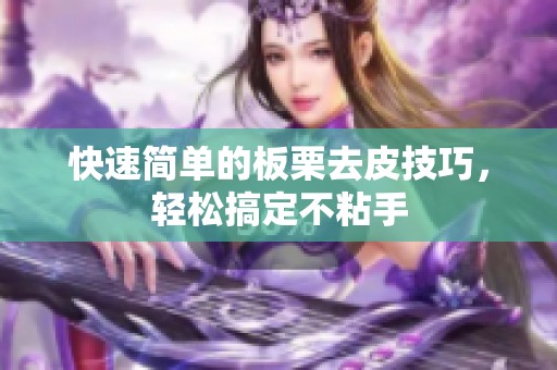 快速简单的板栗去皮技巧，轻松搞定不粘手