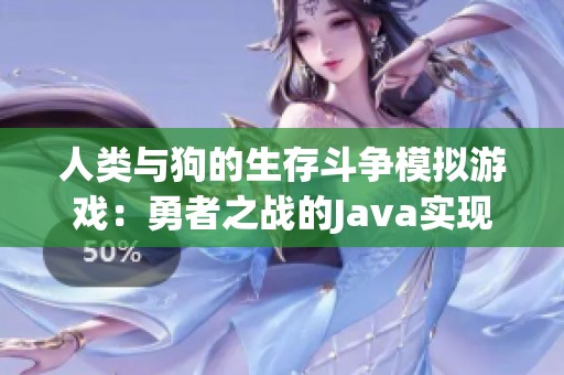 人类与狗的生存斗争模拟游戏：勇者之战的Java实现