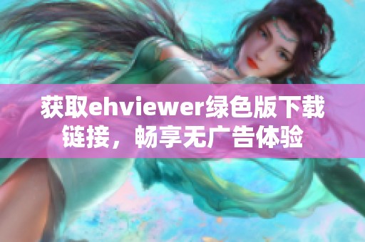 获取ehviewer绿色版下载链接，畅享无广告体验