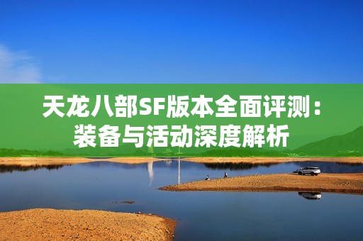 天龙八部SF版本全面评测：装备与活动深度解析