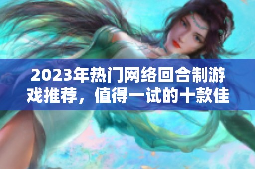 2023年热门网络回合制游戏推荐，值得一试的十款佳作