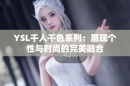 YSL千人千色系列：展现个性与时尚的完美融合