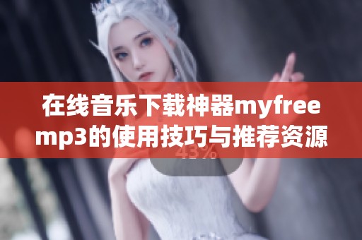 在线音乐下载神器myfreemp3的使用技巧与推荐资源