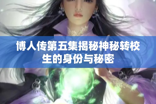 博人传第五集揭秘神秘转校生的身份与秘密