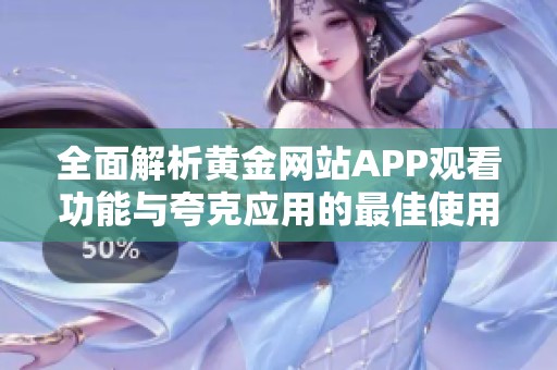 全面解析黄金网站APP观看功能与夸克应用的最佳使用指南